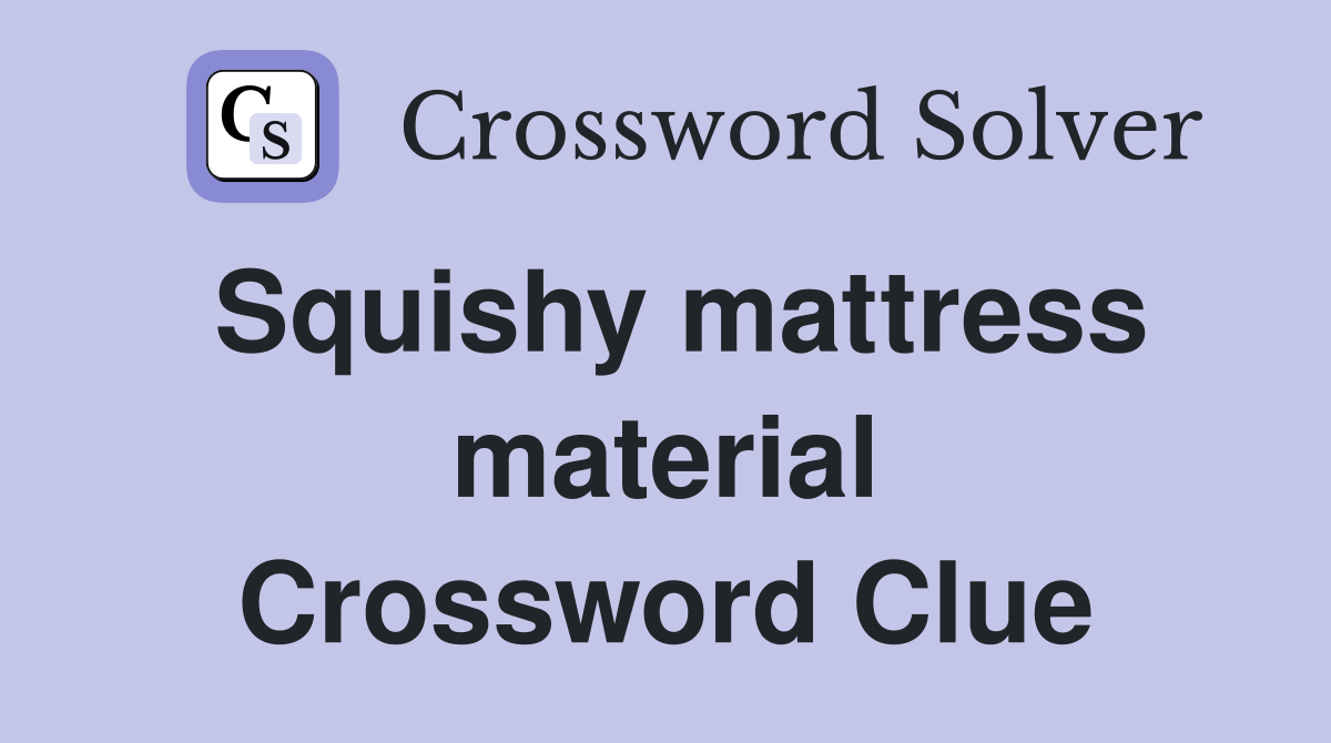 Squishy mattress material Crossword Clue