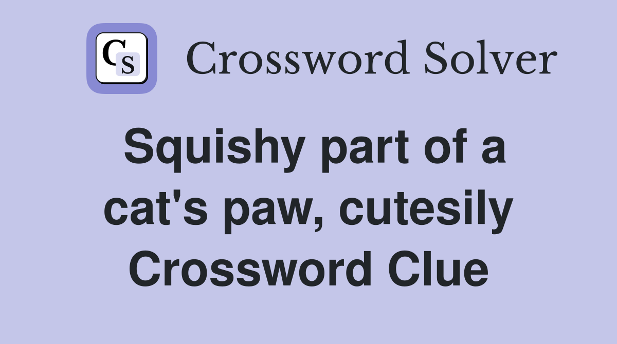 Squishy part of a cat's paw, cutesily Crossword Clue
