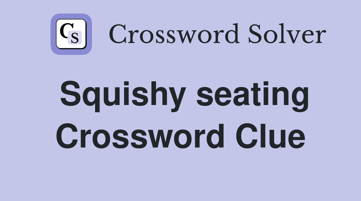 Squishy seating Crossword Clue