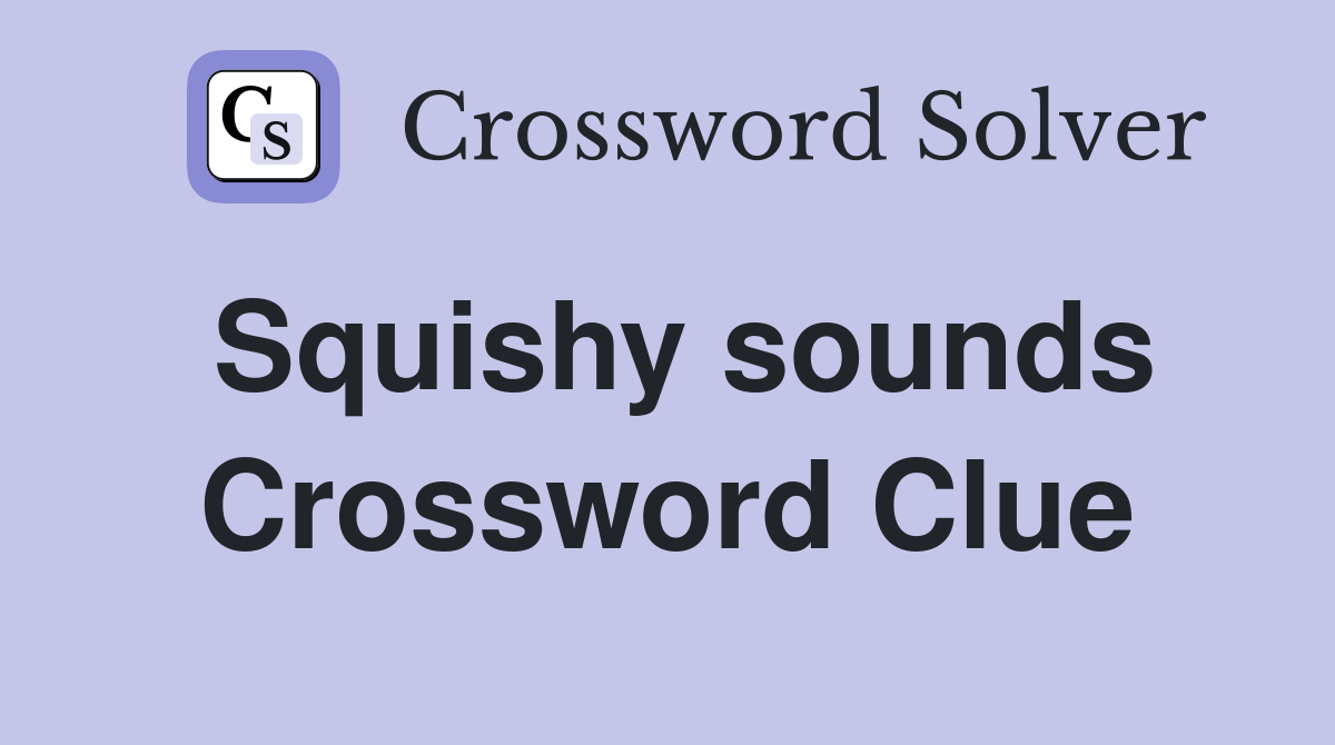 Squishy sounds Crossword Clue