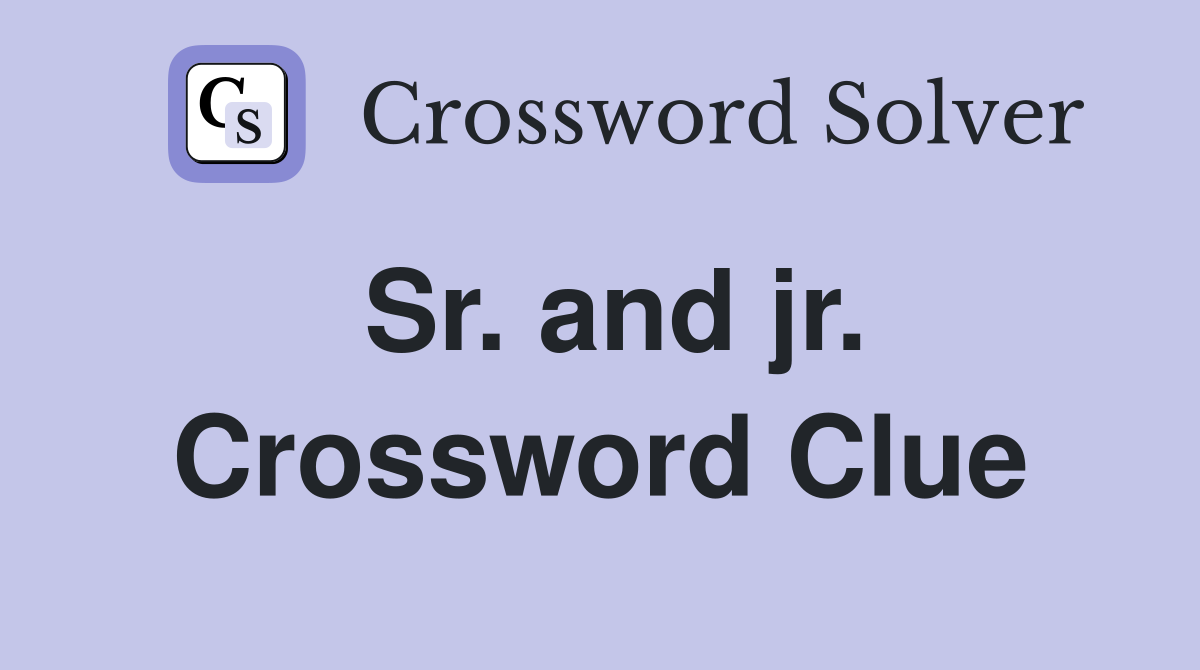 Sr. and jr. Crossword Clue