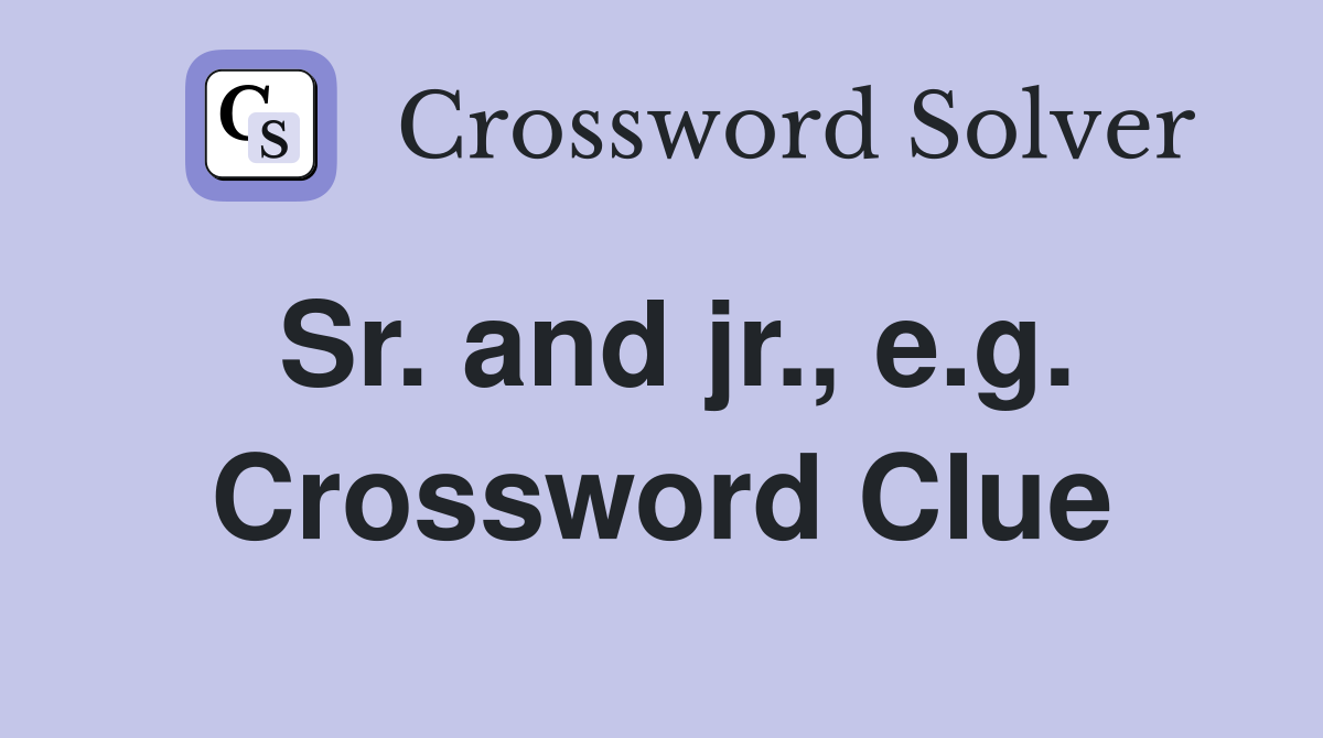 Sr. and jr., e.g. Crossword Clue