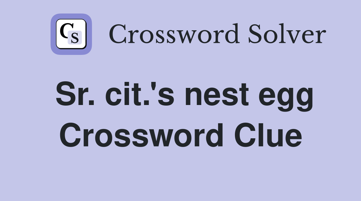 Sr. cit.'s nest egg Crossword Clue
