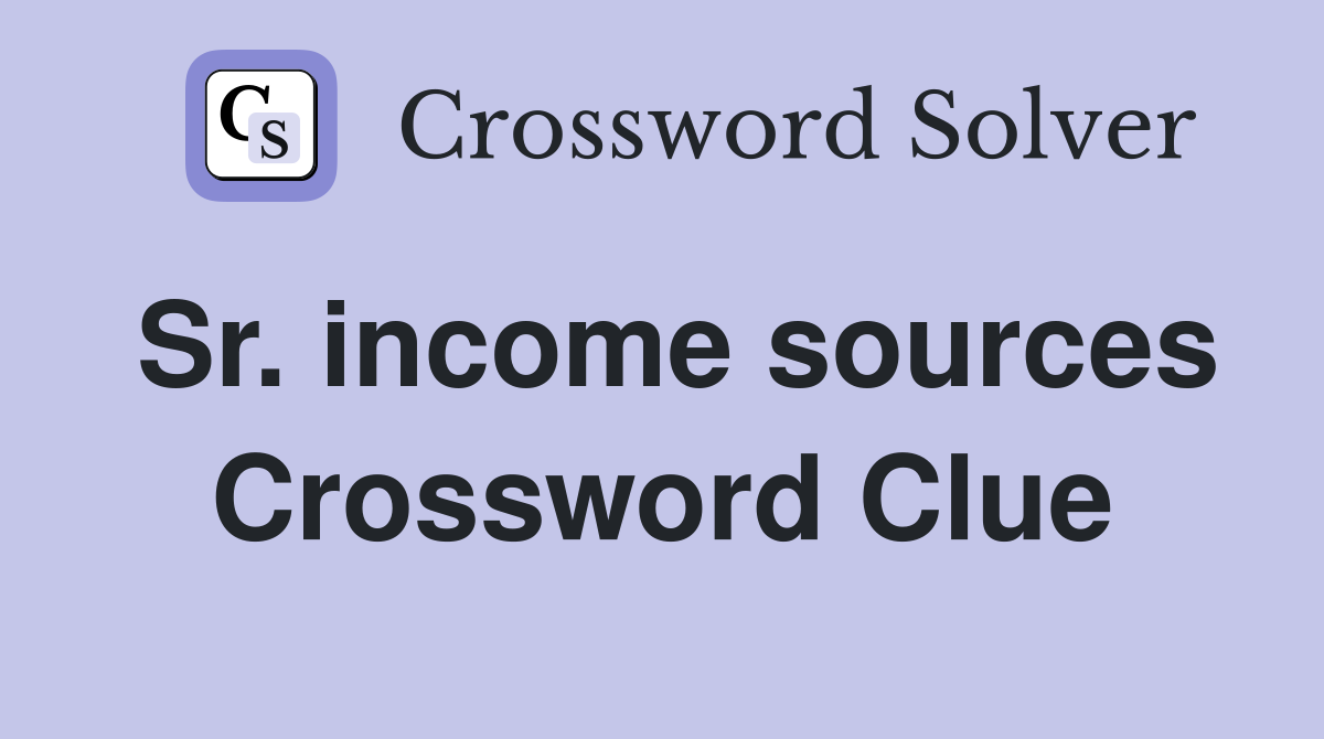 Sr. income sources Crossword Clue