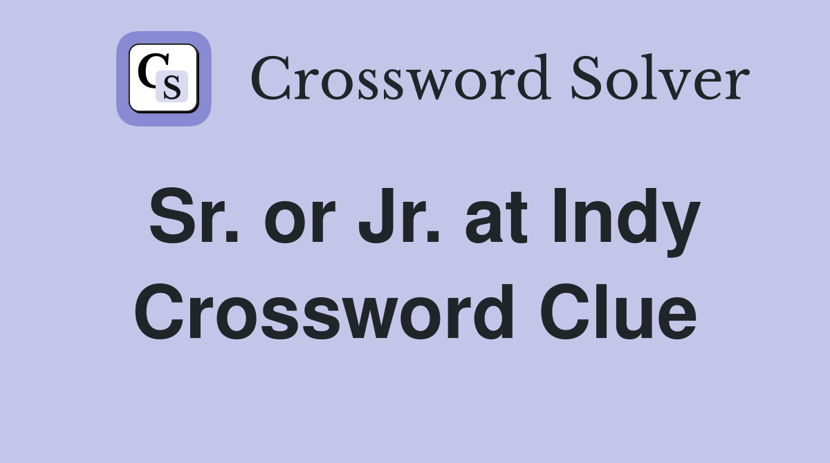 Sr. or Jr. at Indy Crossword Clue