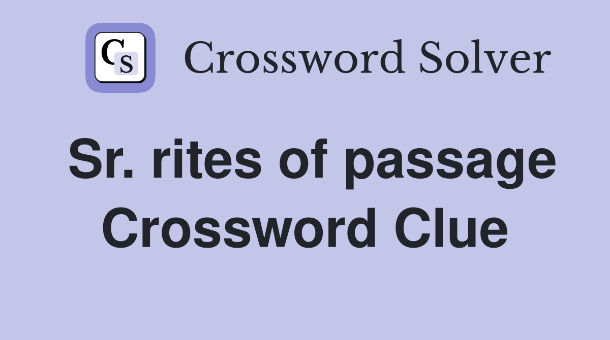Sr. rites of passage Crossword Clue