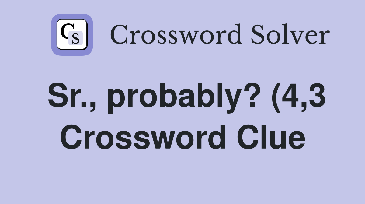 Sr probably? (4 3) Crossword Clue Answers Crossword Solver Sr probably? (4 3) Crossword Clue Answers Crossword Solver