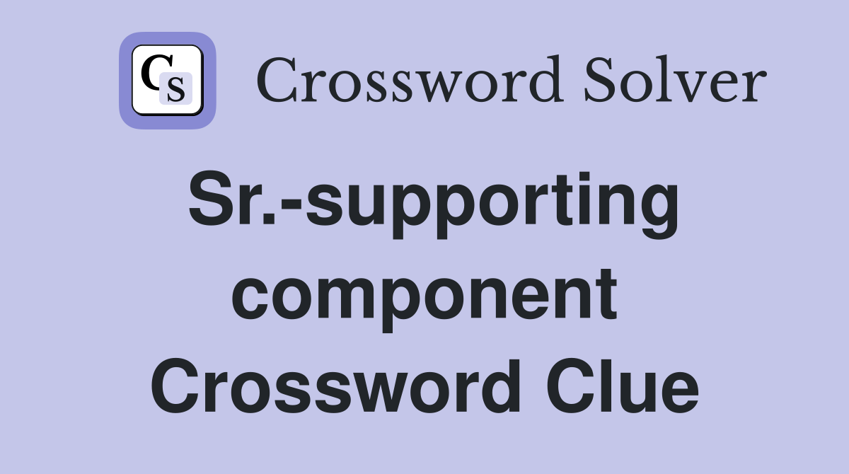 Sr.-supporting component Crossword Clue