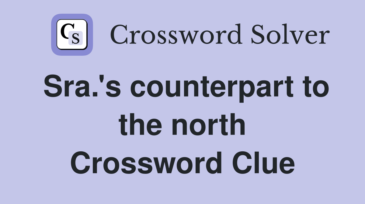 Sra.'s counterpart to the north Crossword Clue