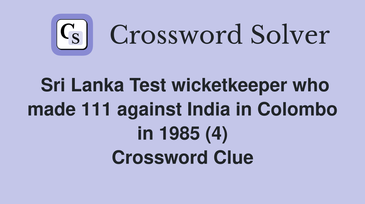 Sri Lanka Test wicketkeeper who made 111 against India in Colombo in 1985 (4) Crossword Clue