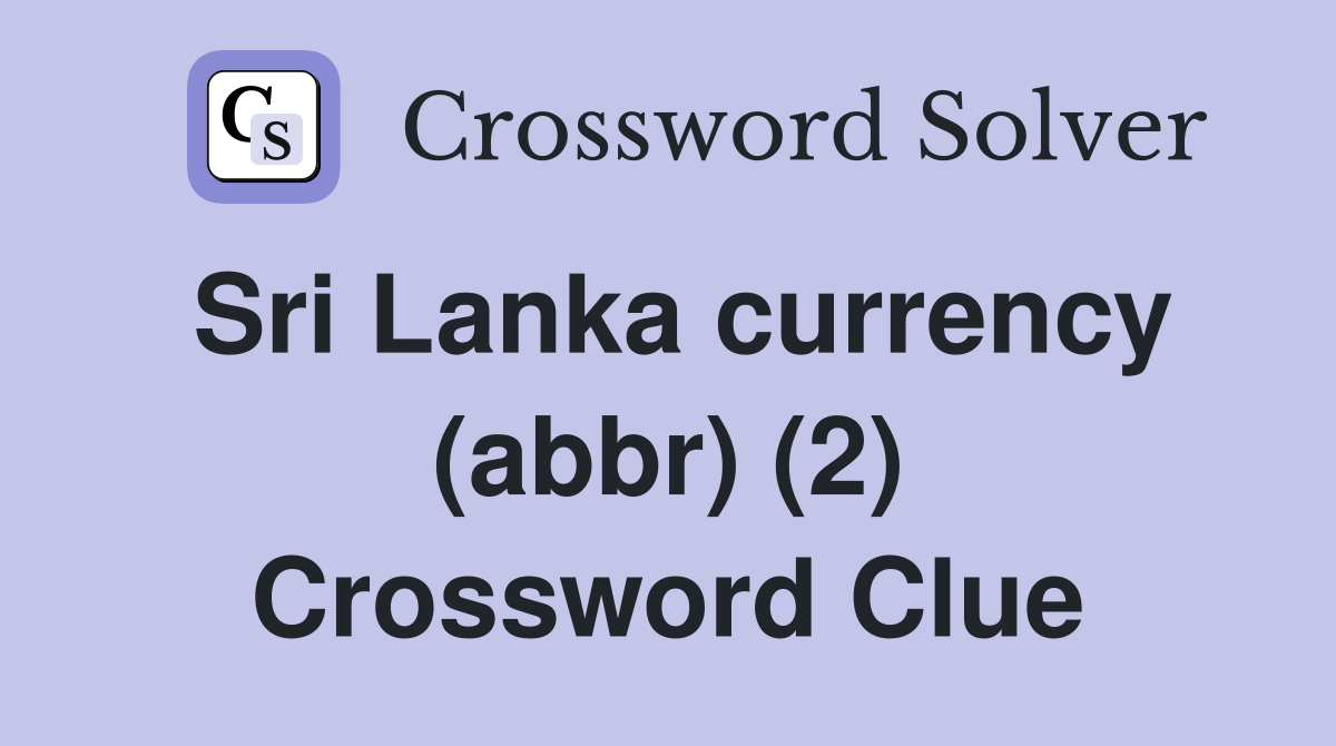 Sri Lanka currency (abbr) (2) Crossword Clue