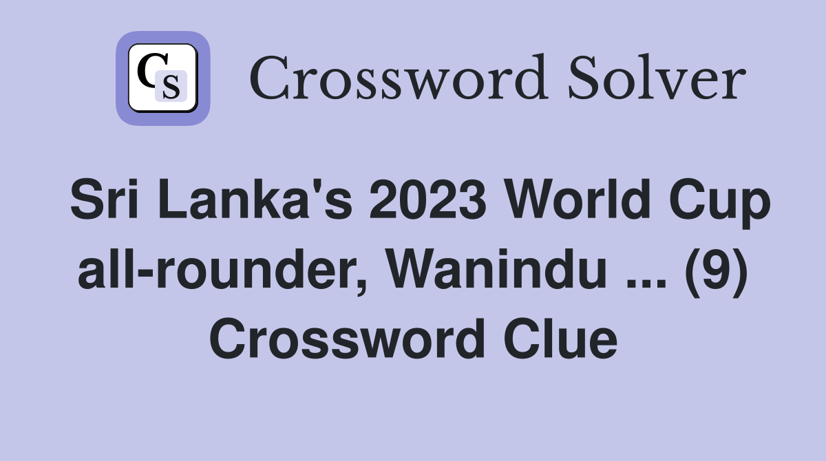 Sri Lanka's 2023 World Cup all-rounder, Wanindu ... (9) Crossword Clue