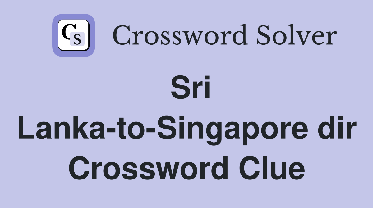 Sri Lanka-to-Singapore dir Crossword Clue