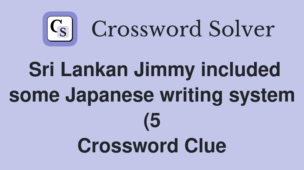 Sri Lankan Jimmy included some Japanese writing system (5) Crossword Sri Lankan Jimmy included some Japanese writing system (5) Crossword