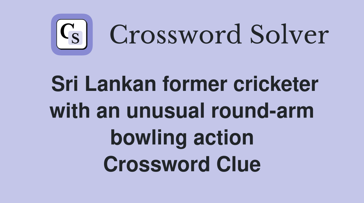 Sri Lankan former cricketer with an unusual round-arm bowling action Crossword Clue
