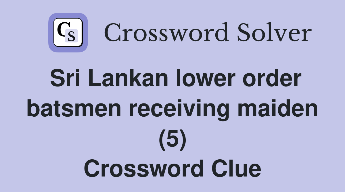 Sri Lankan lower order batsmen receiving maiden (5) Crossword Clue