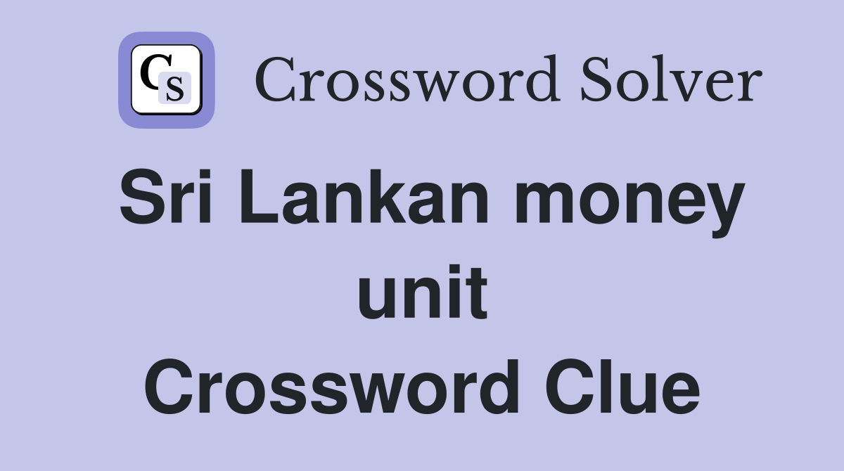 Sri Lankan money unit Crossword Clue