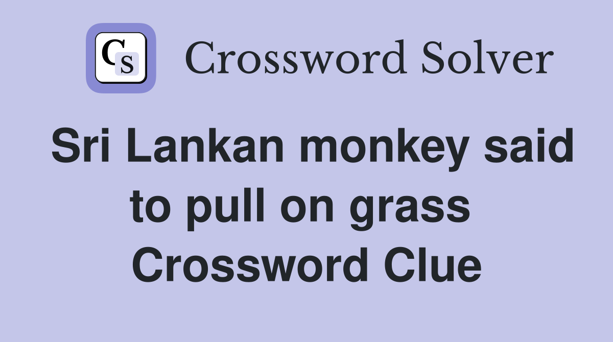 Sri Lankan monkey said to pull on grass  Crossword Clue