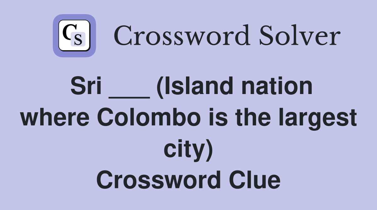 Sri ___ (Island nation where Colombo is the largest city) Crossword Clue