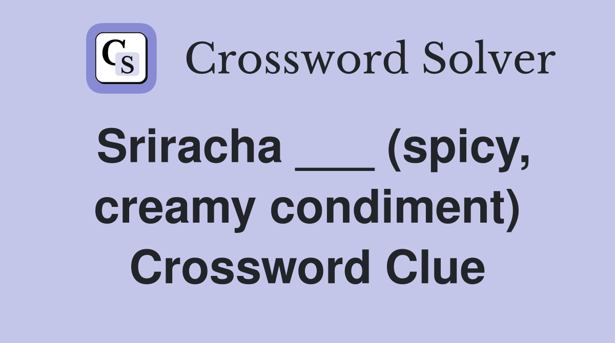 Sriracha ___ (spicy, creamy condiment) Crossword Clue