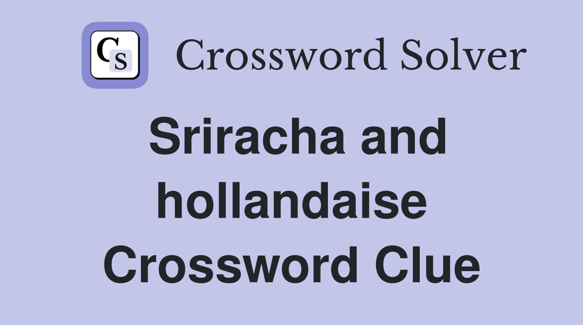 Sriracha and hollandaise Crossword Clue