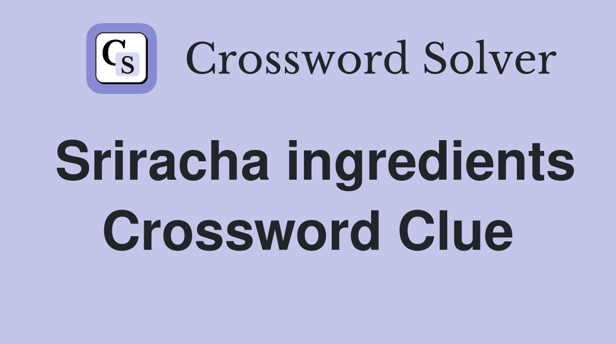 Sriracha ingredients Crossword Clue