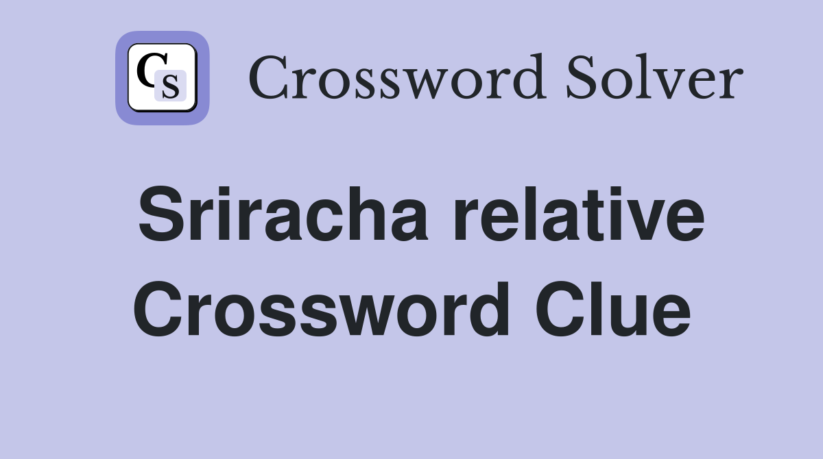 Sriracha relative Crossword Clue