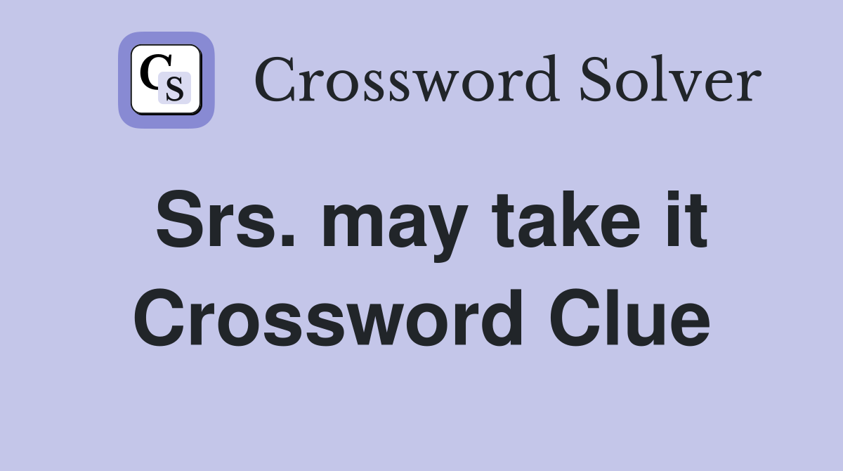 Srs. may take it Crossword Clue