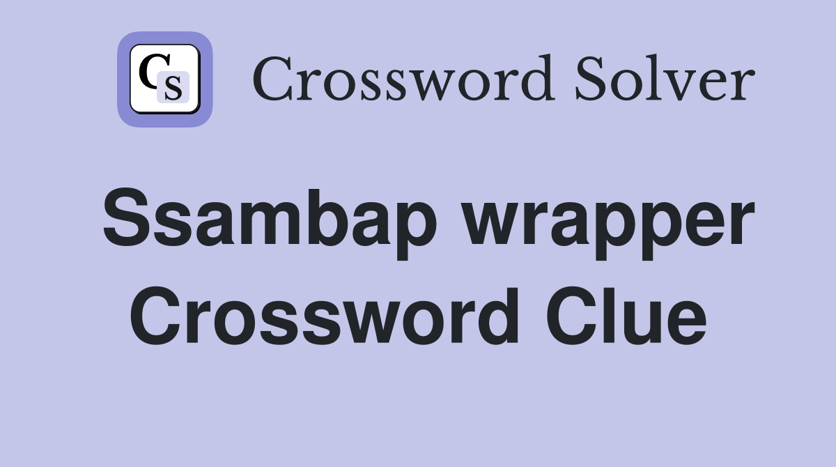 Ssambap wrapper Crossword Clue