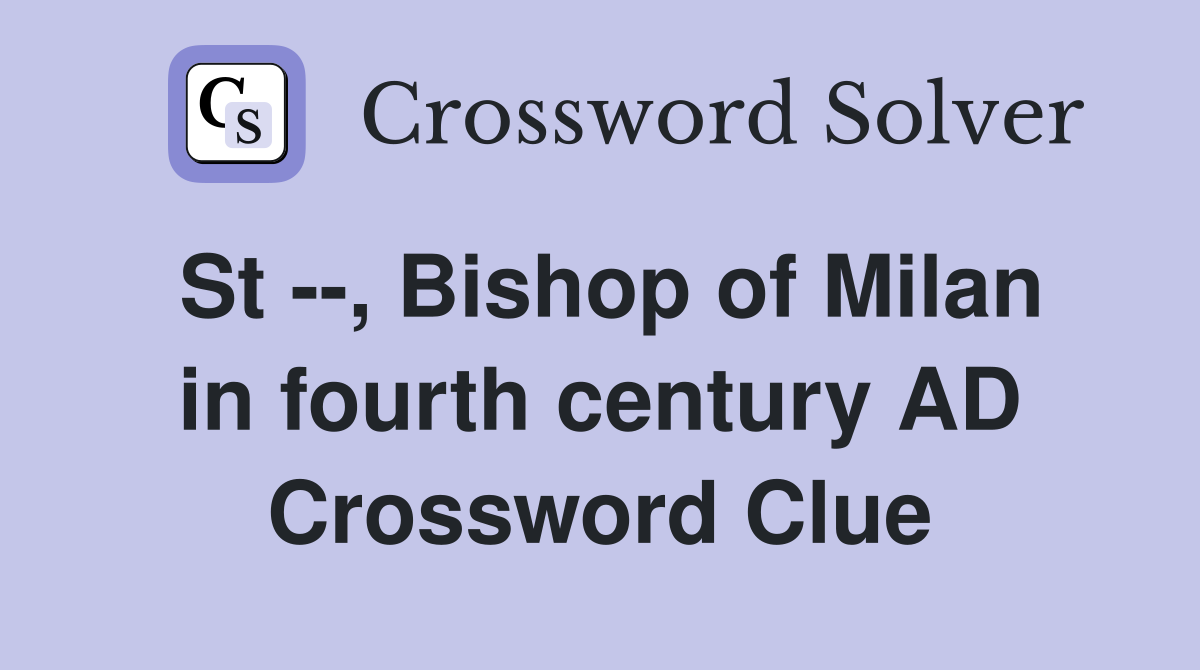 St --, Bishop of Milan in fourth century AD Crossword Clue
