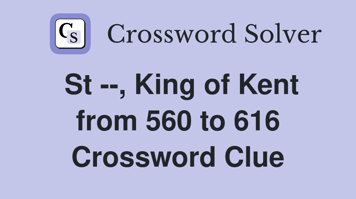 St --, King of Kent from 560 to 616 Crossword Clue