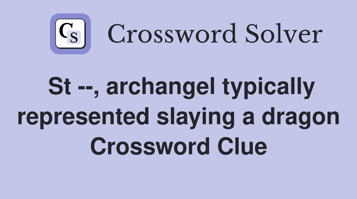 St --, archangel typically represented slaying a dragon Crossword Clue