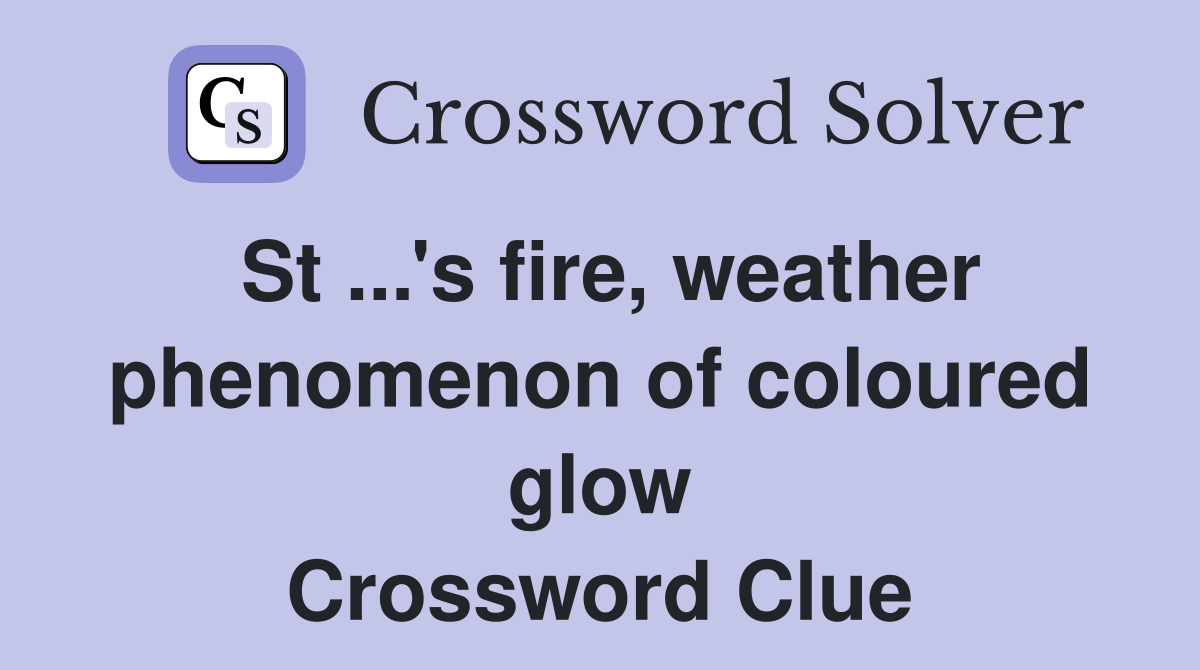 St ...'s fire, weather phenomenon of coloured glow Crossword Clue