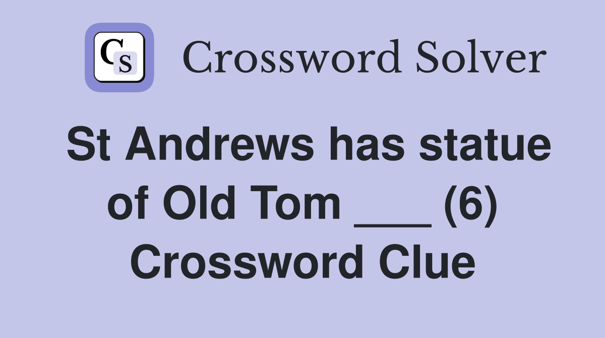 St Andrews has statue of Old Tom ___ (6) Crossword Clue