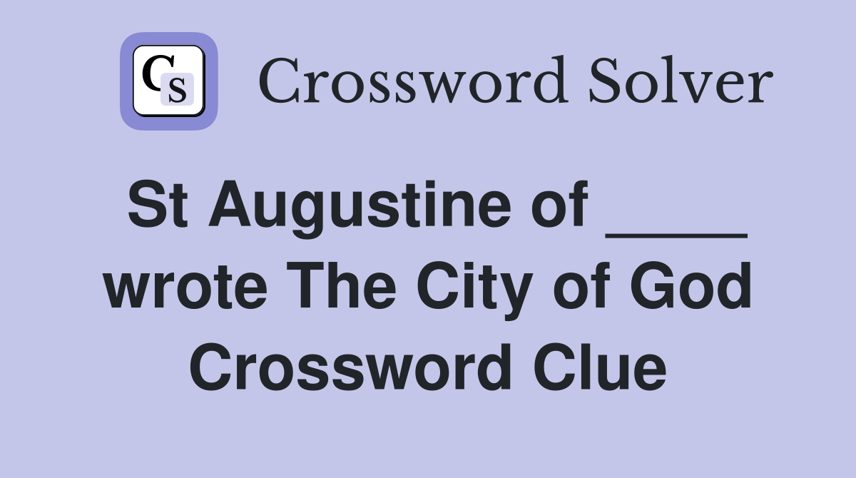 St Augustine of ____ wrote The City of God Crossword Clue