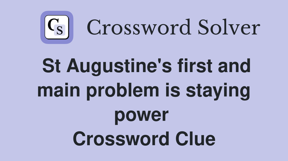 St Augustine's first and main problem is staying power  Crossword Clue