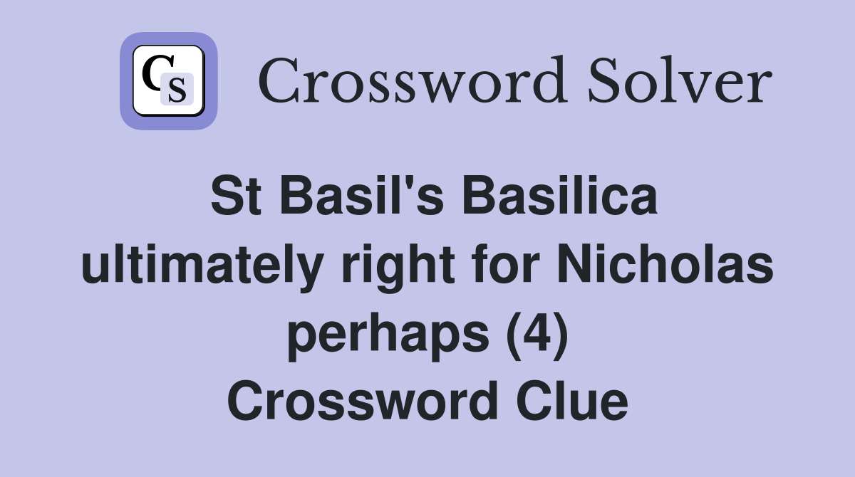 St Basil's Basilica ultimately right for Nicholas perhaps (4) Crossword Clue
