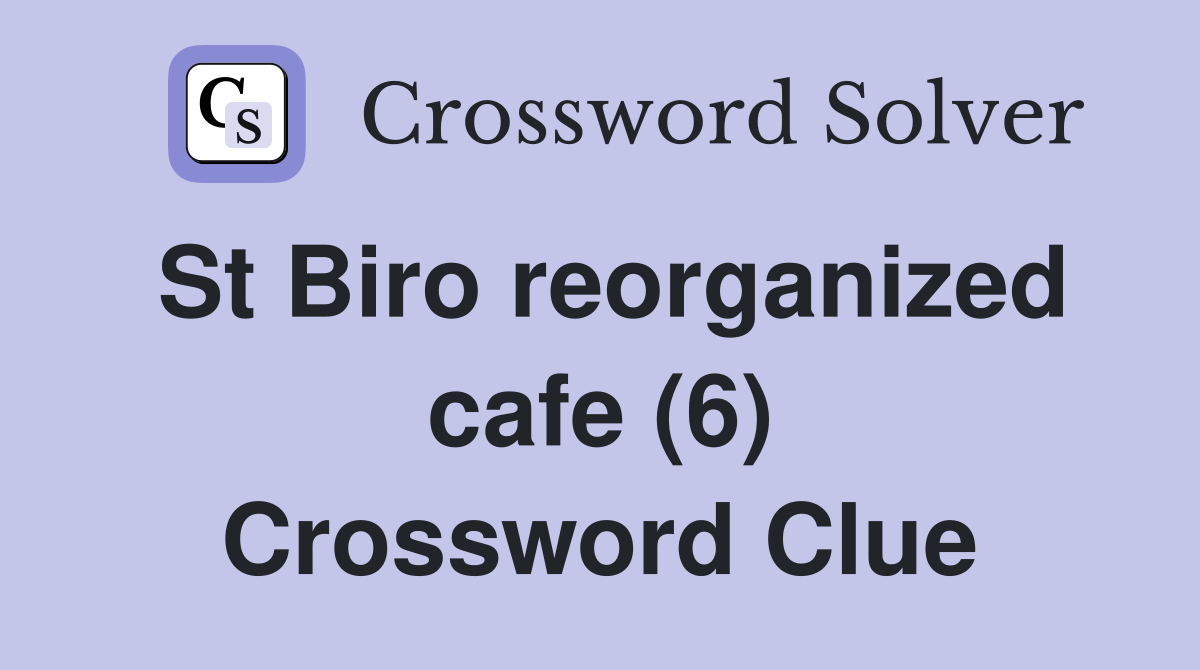 St Biro reorganized cafe (6) Crossword Clue