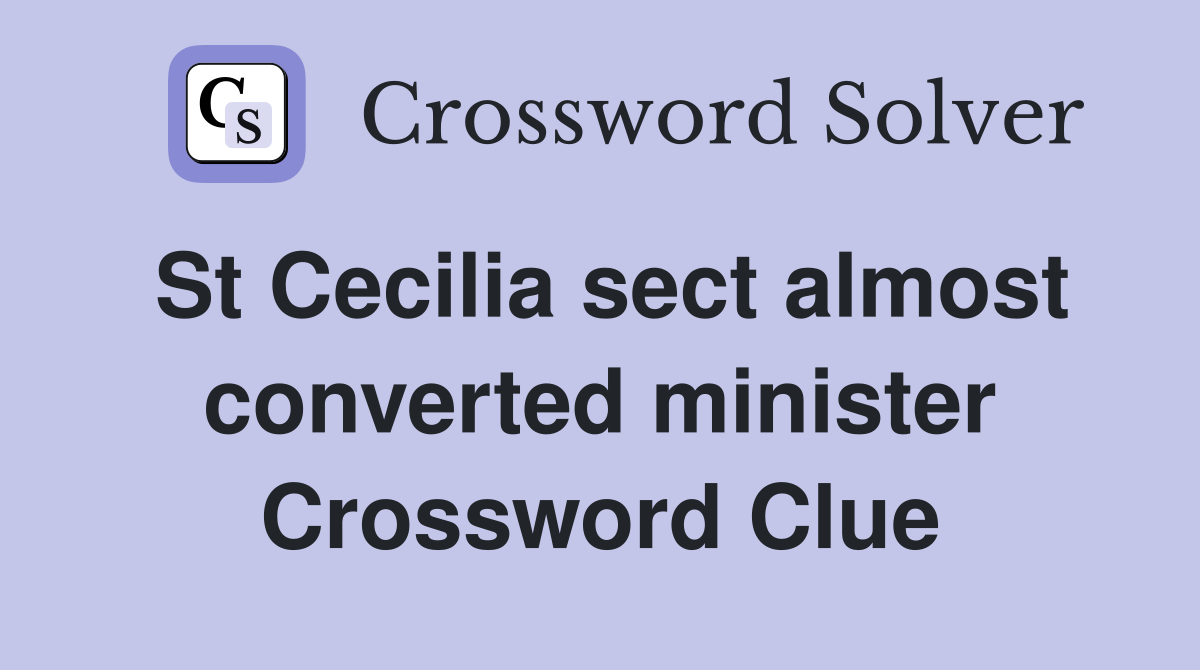 St Cecilia sect almost converted minister Crossword Clue