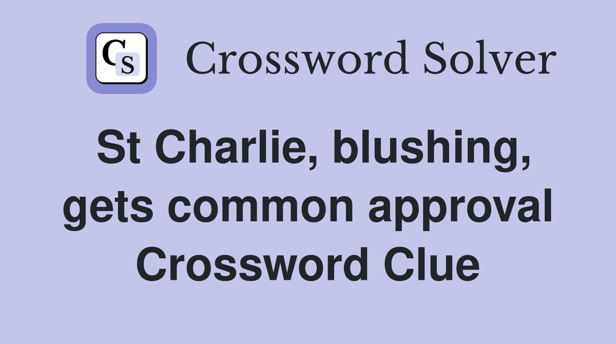 St Charlie, blushing, gets common approval Crossword Clue