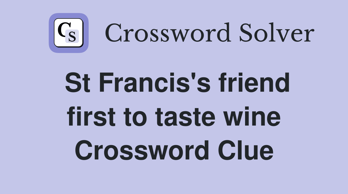 St Francis's friend first to taste wine Crossword Clue