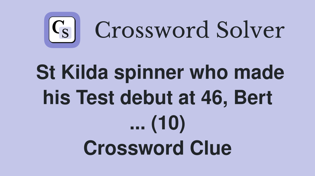 St Kilda spinner who made his Test debut at 46, Bert ... (10) Crossword Clue
