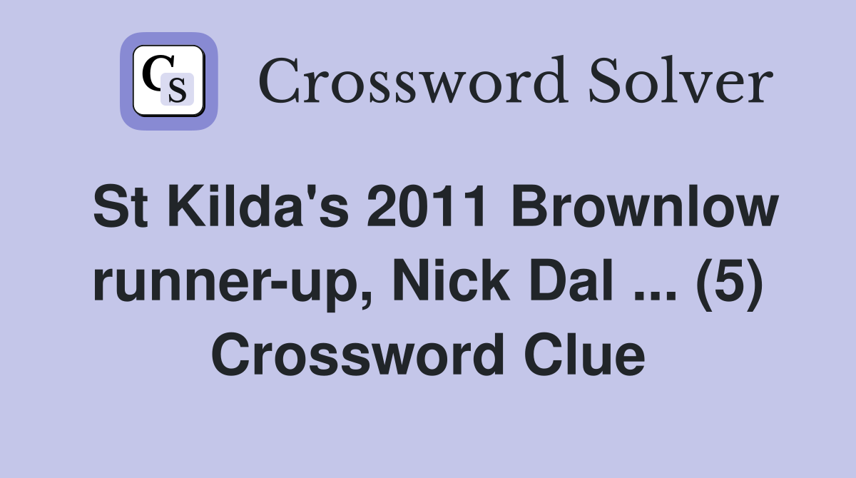 St Kilda's 2011 Brownlow runner-up, Nick Dal ... (5) Crossword Clue