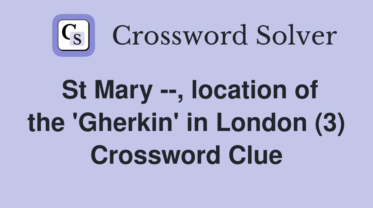 St Mary --, location of the 'Gherkin' in London (3) Crossword Clue