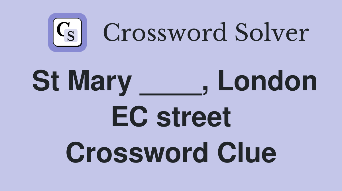 St Mary ____, London EC street Crossword Clue