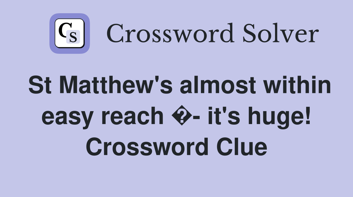 St Matthew's almost within easy reach �- it's huge! Crossword Clue