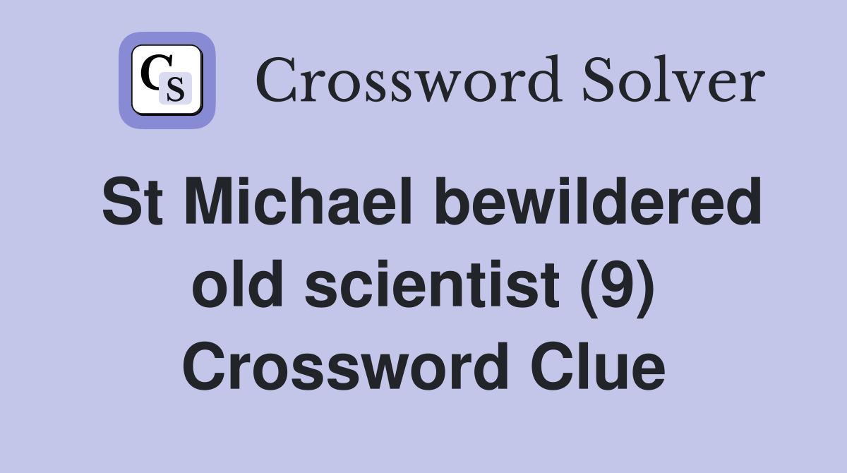 St Michael bewildered old scientist (9) Crossword Clue