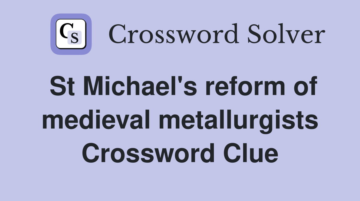 St Michael's reform of medieval metallurgists Crossword Clue