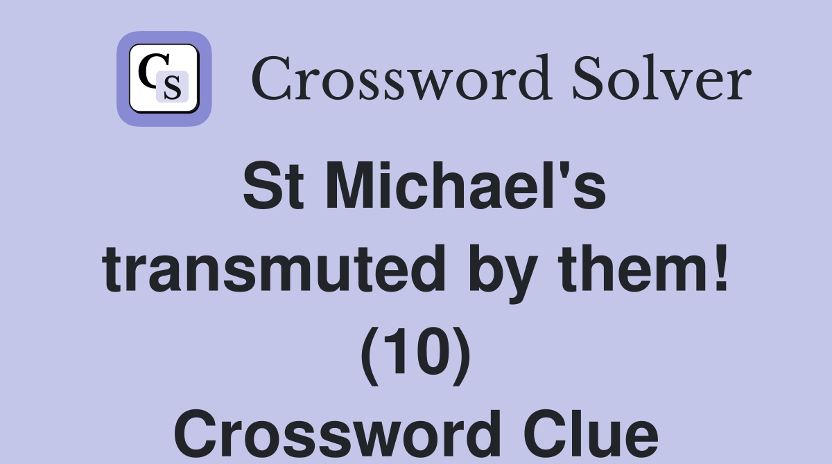 St Michael's transmuted by them! (10) Crossword Clue