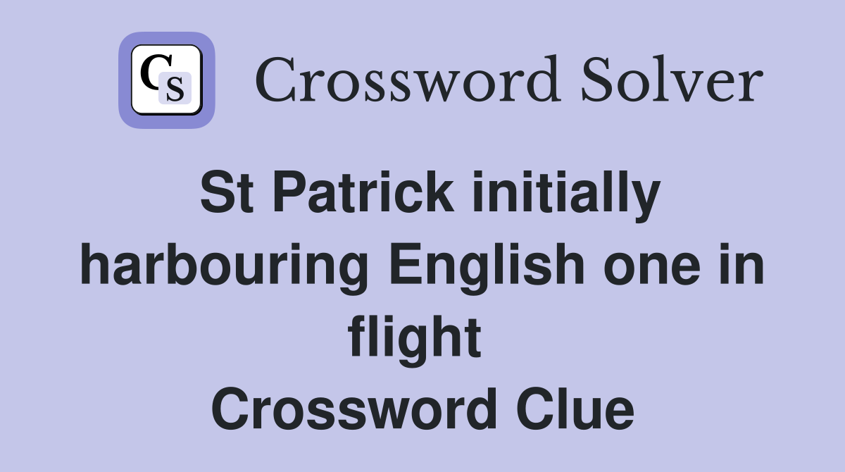 St Patrick initially harbouring English one in flight  Crossword Clue